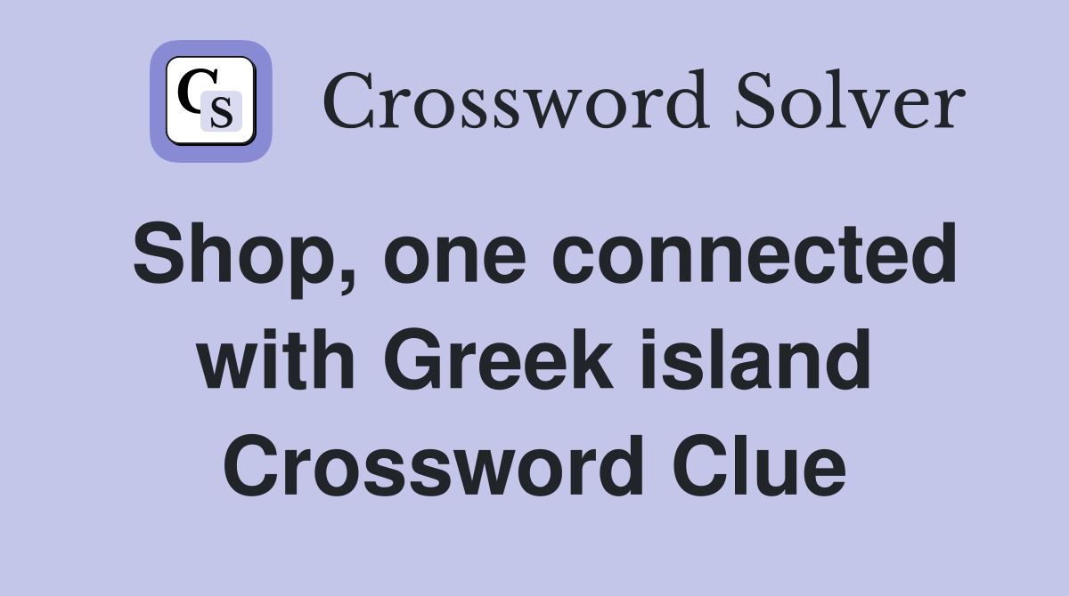 Shop, one connected with Greek island Crossword Clue Answers